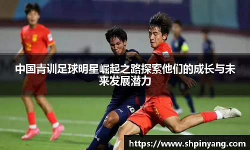 中国青训足球明星崛起之路探索他们的成长与未来发展潜力